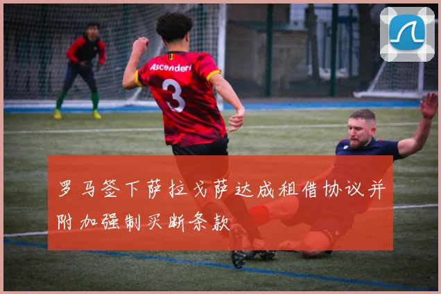 罗马签下萨拉戈萨达成租借协议并附加强制买断条款