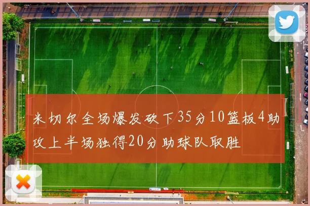 米切尔全场爆发砍下35分10篮板4助攻上半场独得20分助球队取胜